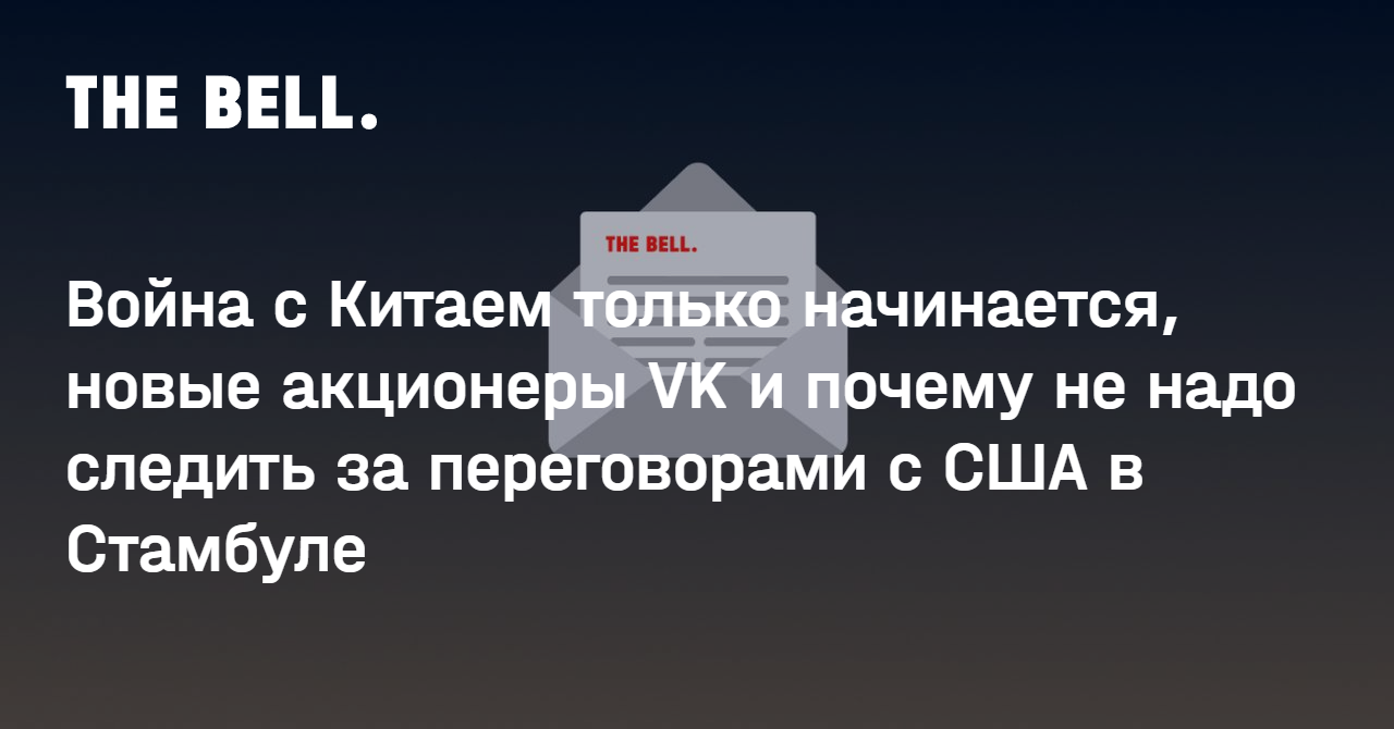 Война с Китаем только начинается, новые акционеры VK и почему не надо следить за переговорами с США в Стамбуле