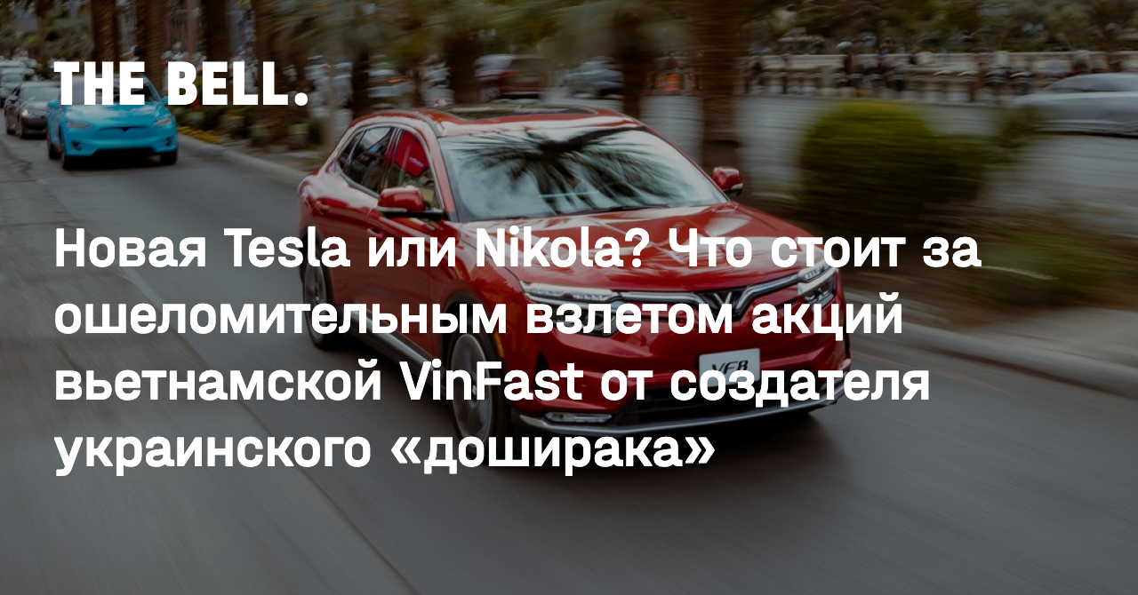 Новая Tesla или Nikola? Что стоит за ошеломительным взлетом акций  вьетнамской VinFast от создателя украинского «доширака»