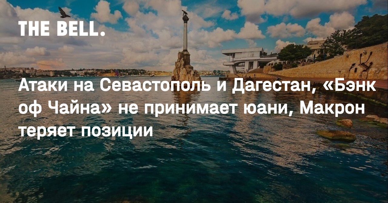 Атаки на Севастополь и Дагестан, «Бэнк оф Чайна» не принимает юани, Макрон  теряет позиции