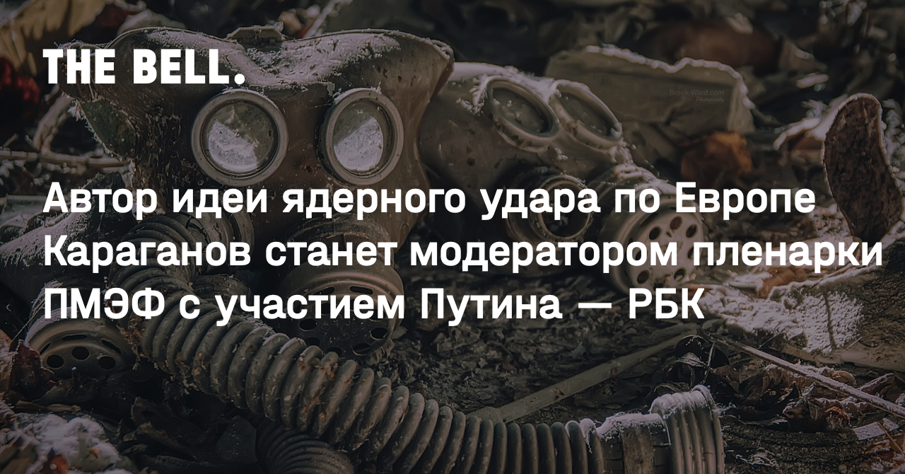 Автор идеи ядерного удара по Европе Караганов станет модератором пленарки  ПМЭФ с участием Путина — РБК