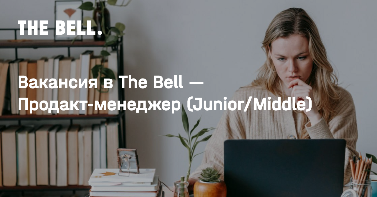 Вакансия в The Bell — Продакт-менеджер (Junior/Middle)