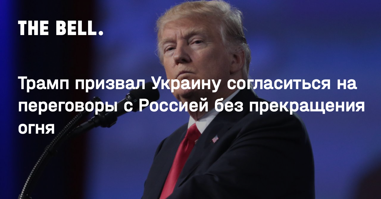 Трамп призвал Украину согласиться на переговоры с Россией без прекращения огня