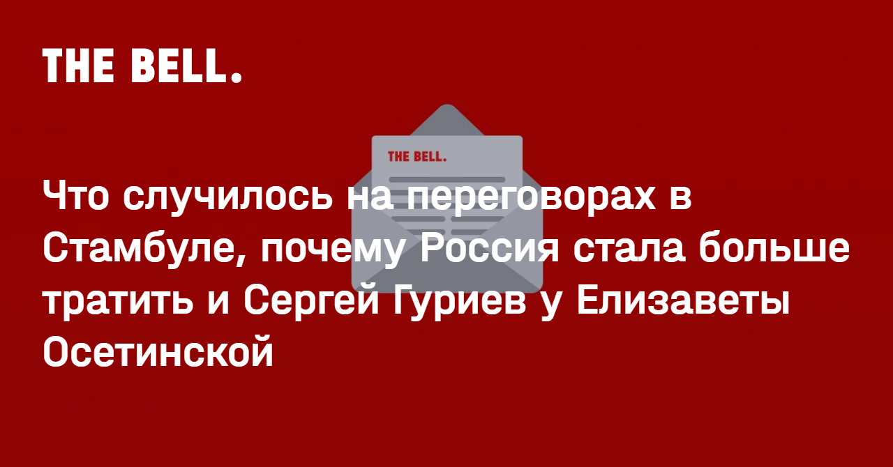 Что случилось на переговорах в Стамбуле, почему Россия стала больше тратить и Сергей Гуриев у Елизаветы Осетинской