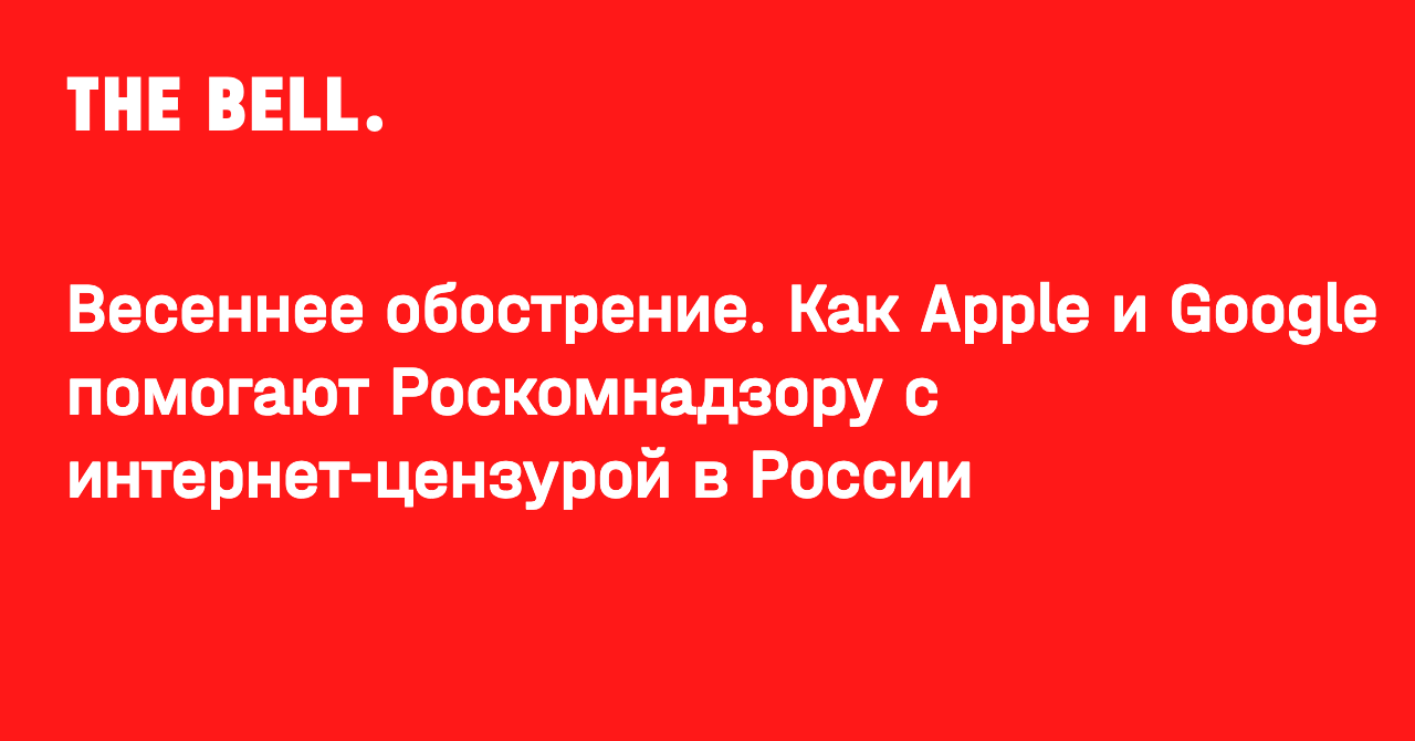 Весеннее обострение. Как Apple и Google помогают Роскомнадзору с интернет-цензурой в России