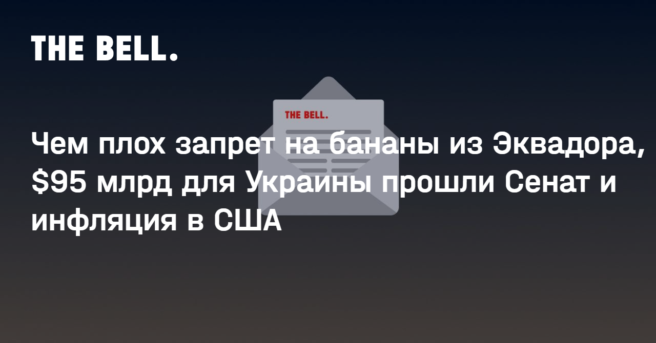 Чем плох запрет на бананы из Эквадора, $95 млрд для Украины прошли Сенат и инфляция в США