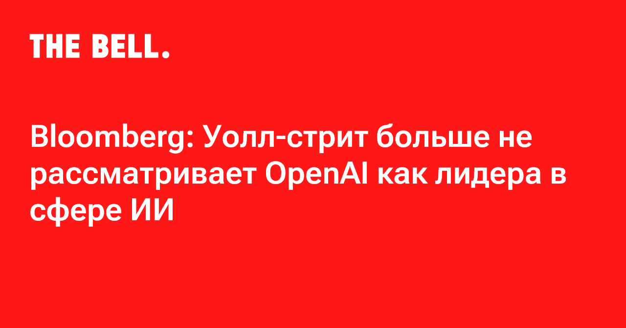 Bloomberg: Уолл-стрит больше не рассматривает OpenAI как лидера в сфере ИИ