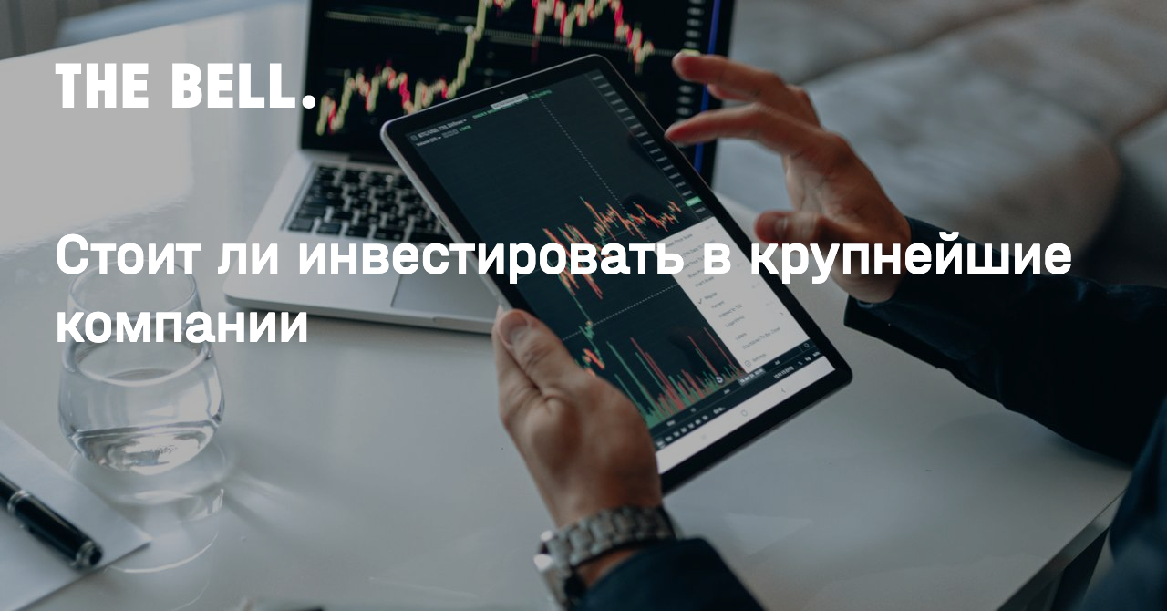 Стоит ли инвестировать в крупнейшие компании