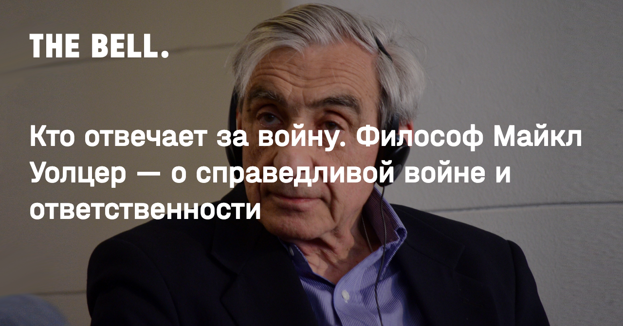 Кто отвечает за войну. Философ Майкл Уолцер — о справедливой войне и  ответственности