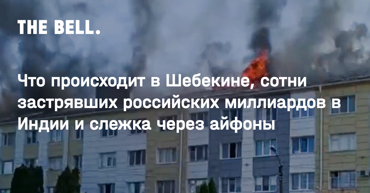 Что происходит в Шебекине, сотни застрявших российских миллиардов в Индии и  слежка через айфоны