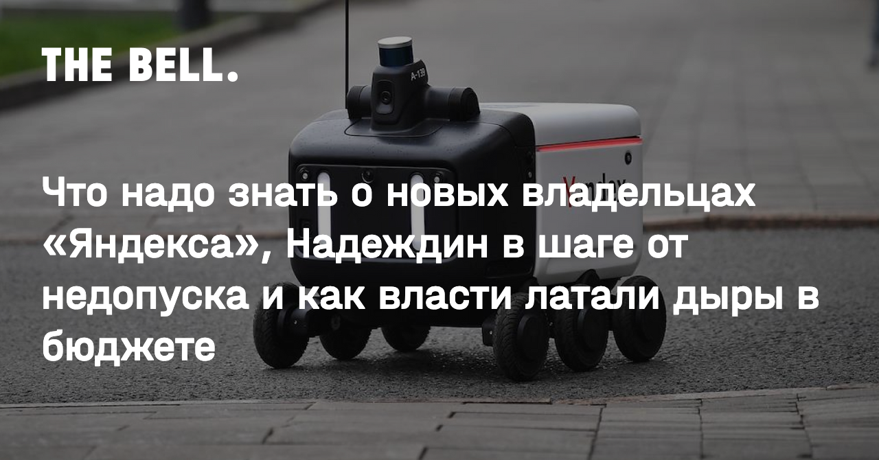 Что надо знать о новых владельцах «Яндекса», Надеждин в шаге от недопуска и  как власти латали дыры в бюджете