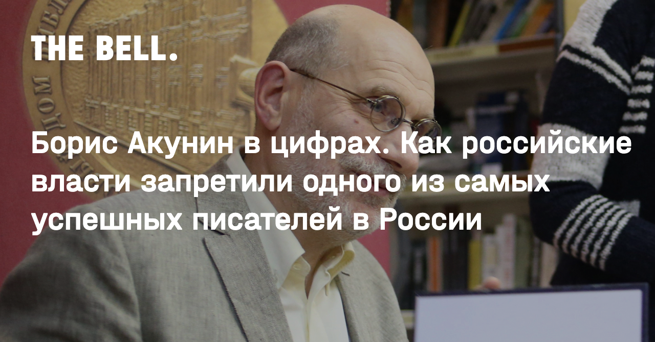 Борис Акунин в цифрах. Как российские власти запретили одного из самых  успешных писателей в России