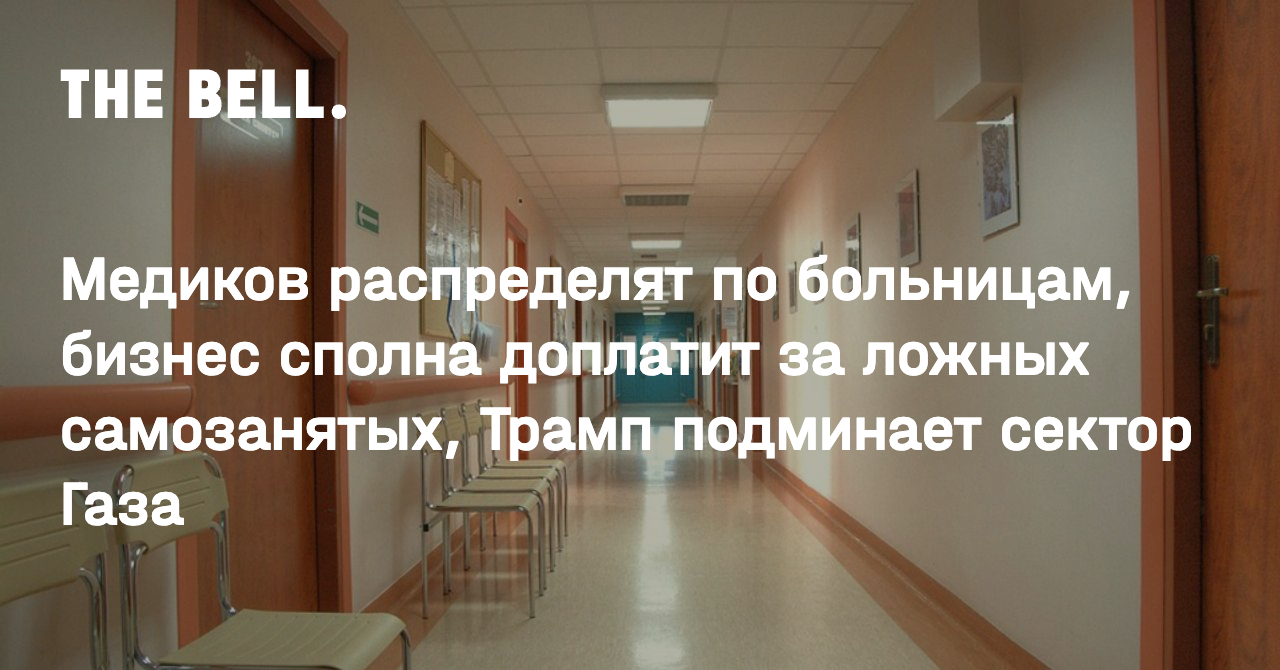 Медиков распределят по больницам, бизнес сполна доплатит за ложных самозанятых, Трамп подминает сектор Газа