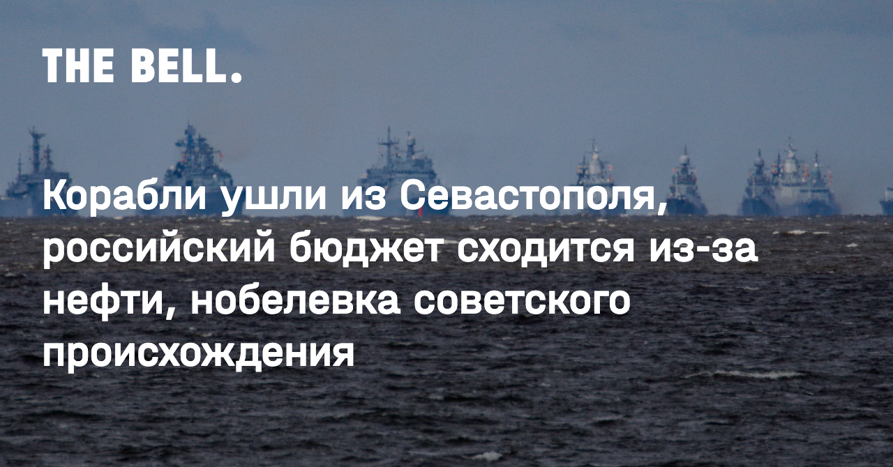 Корабли ушли из Севастополя, российский бюджет сходится из-за нефти,  нобелевка советского происхождения