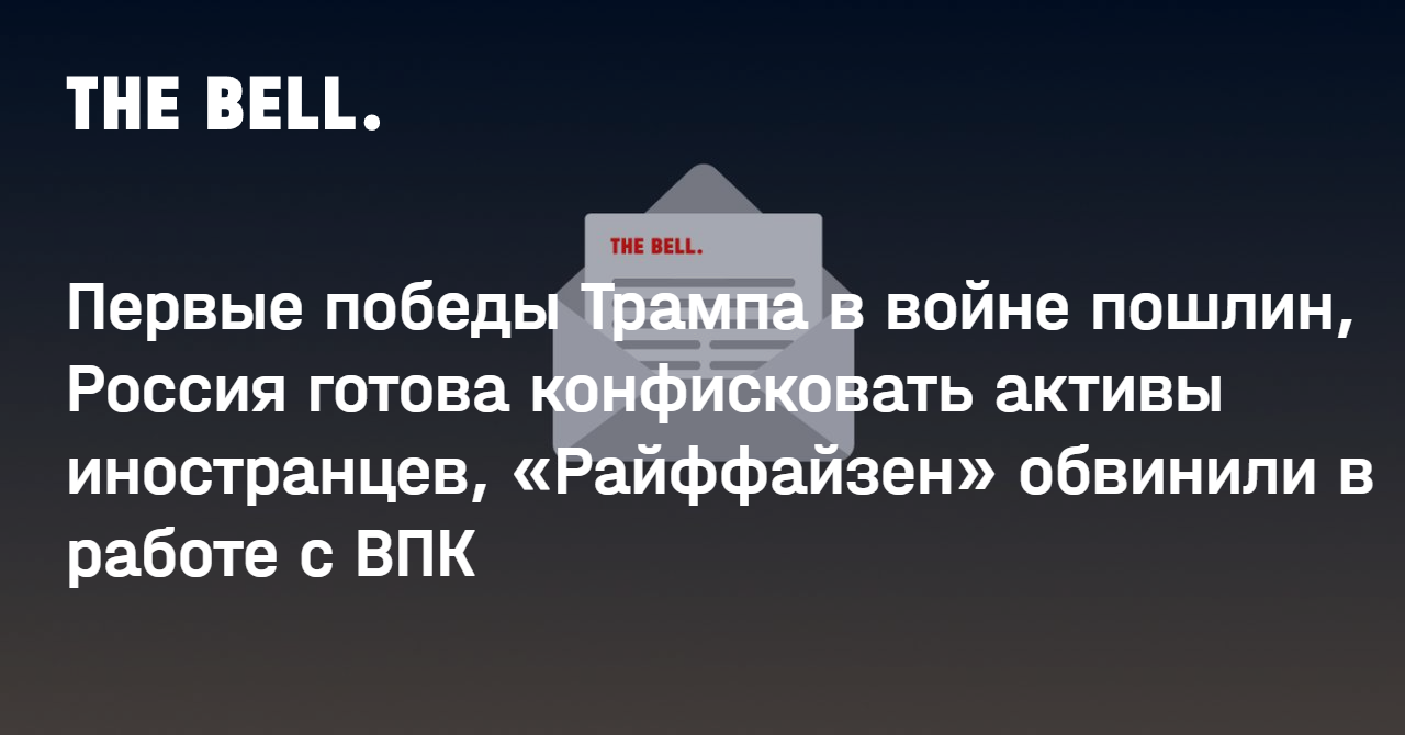 Первые победы Трампа в войне пошлин, Россия готова конфисковать активы иностранцев, «Райффайзен» обвинили в работе с ВПК