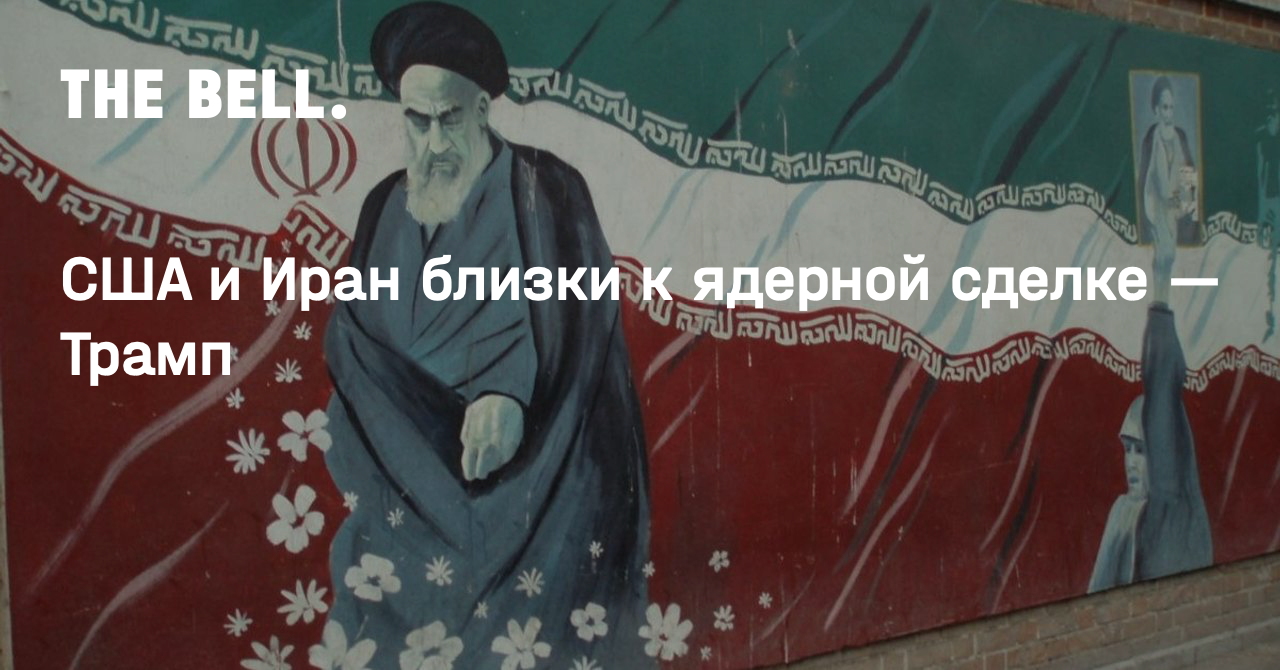 США и Иран близки к ядерной сделке — Трамп