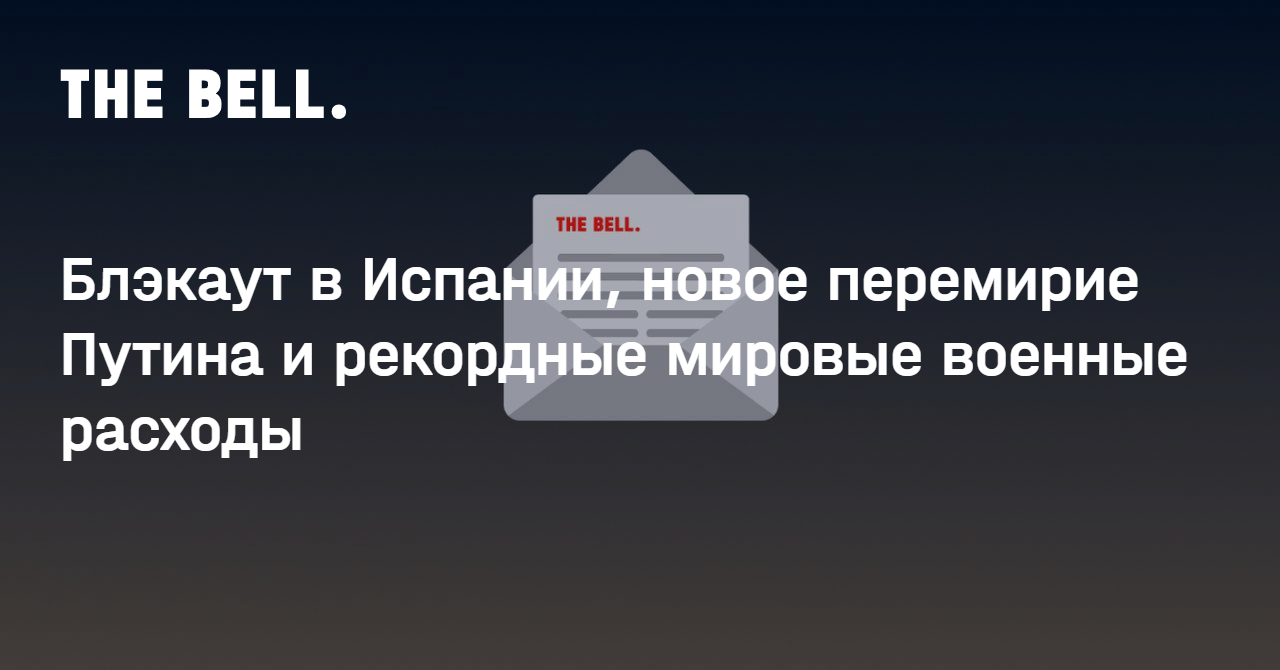 Блэкаут в Испании, новое перемирие Путина и рекордные мировые военные расходы