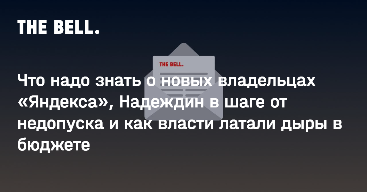 Что надо знать о новых владельцах «Яндекса», Надеждин в шаге от недопуска и как власти латали дыры в бюджете