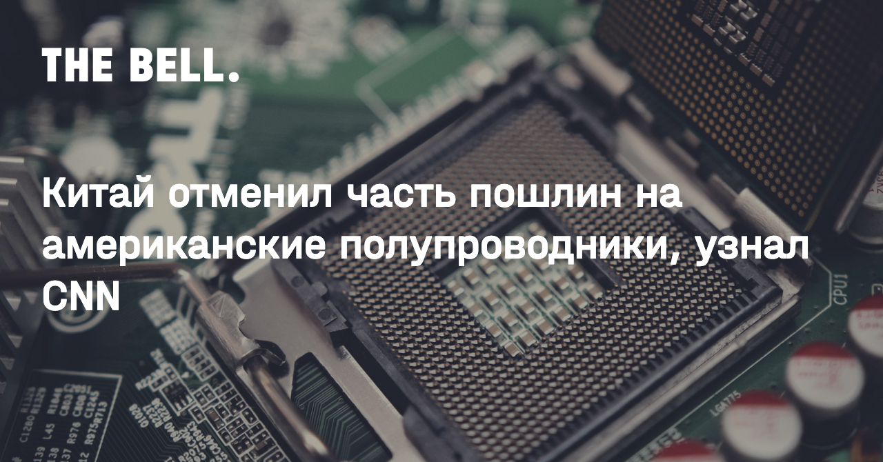 Китай отменил часть пошлин на американские полупроводники, узнал CNN
