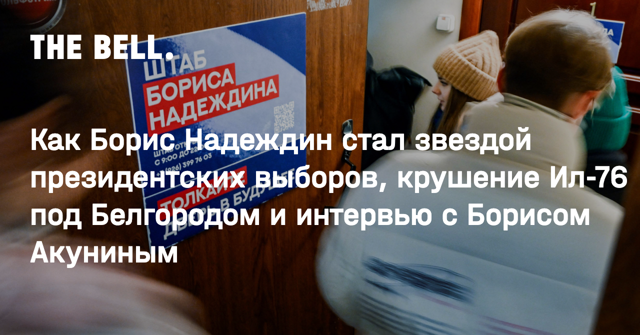 Как Борис Надеждин стал звездой президентских выборов, крушение Ил-76 под  Белгородом и интервью с Борисом Акуниным