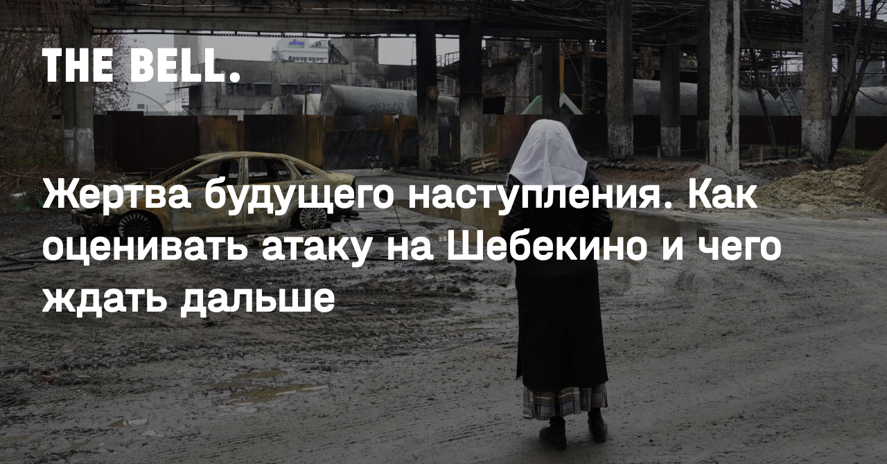 Жертва будущего наступления. Как оценивать атаку на Шебекино и чего ждать  дальше