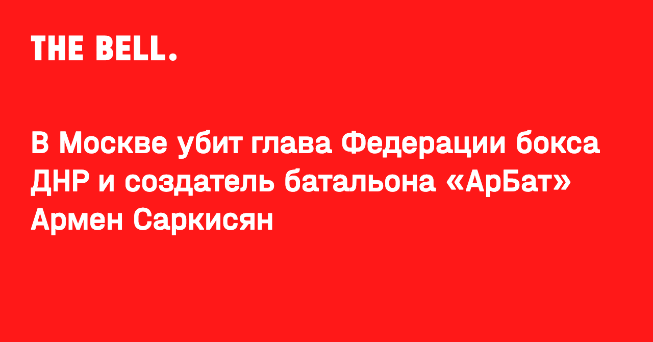 В Москве убит глава Федерации бокса ДНР и создатель батальона «АрБат» Армен Саркисян