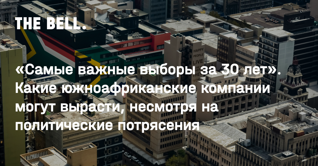 «Самые важные выборы за 30 лет». Какие южноафриканские компании могут вырасти, несмотря на политические потрясения