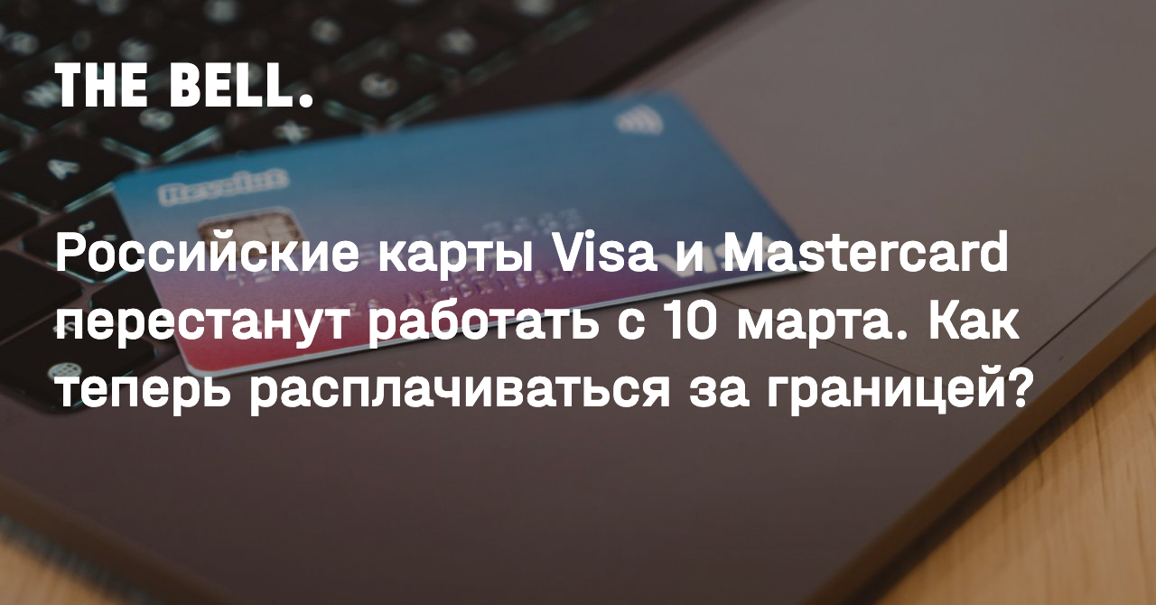 Российские карты Visa и Mastercard перестанут работать с 10 марта. Как  теперь расплачиваться за границей?