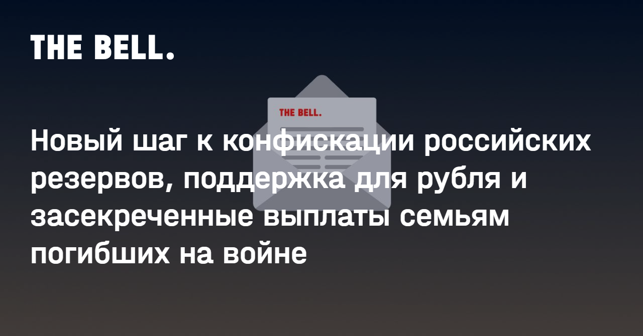 Новый шаг к конфискации российских резервов, поддержка для рубля и засекреченные выплаты семьям погибших на войне