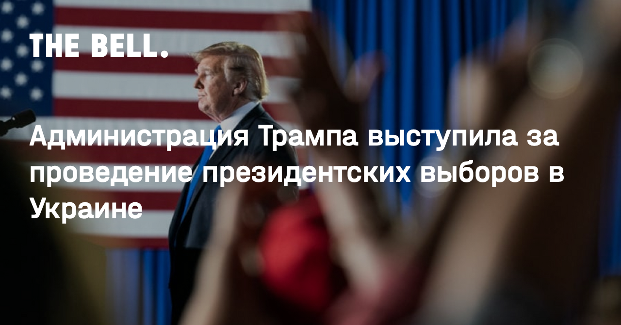 Администрация Трампа выступила за проведение президентских выборов в Украине