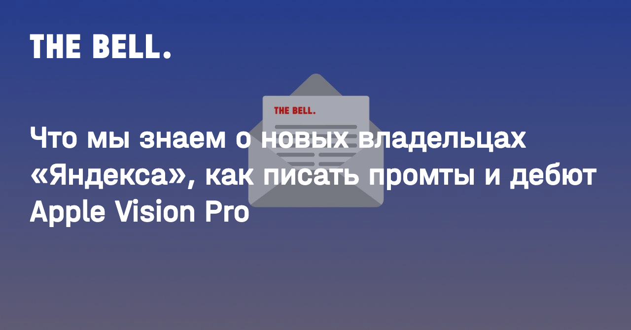 Что мы знаем о новых владельцах «Яндекса», как писать промты и дебют Apple  Vision Pro