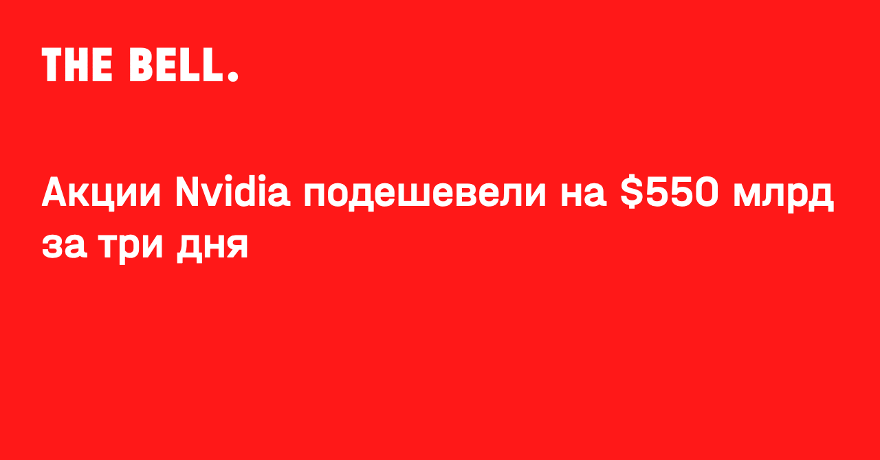 Акции Nvidia подешевели на $550 млрд за три дня