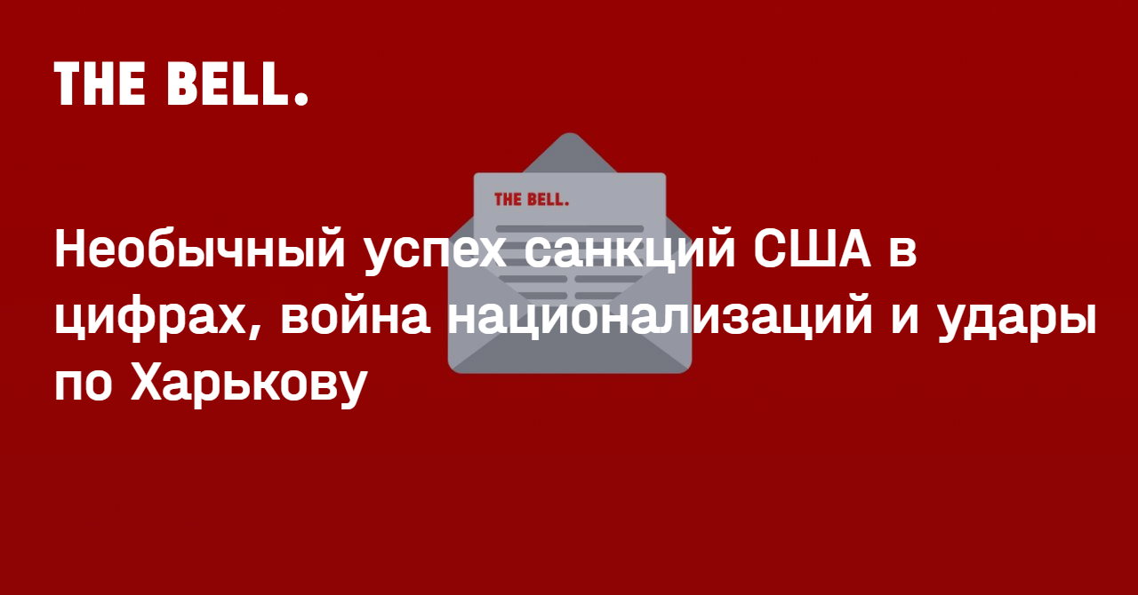 Необычный успех санкций США в цифрах, война национализаций и удары по Харькову