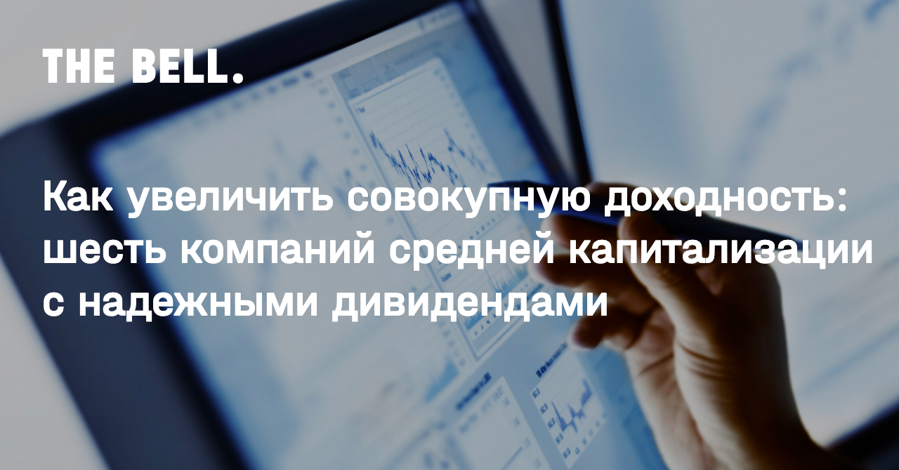 Как увеличить совокупную доходность: шесть компаний средней капитализации с надежными дивидендами