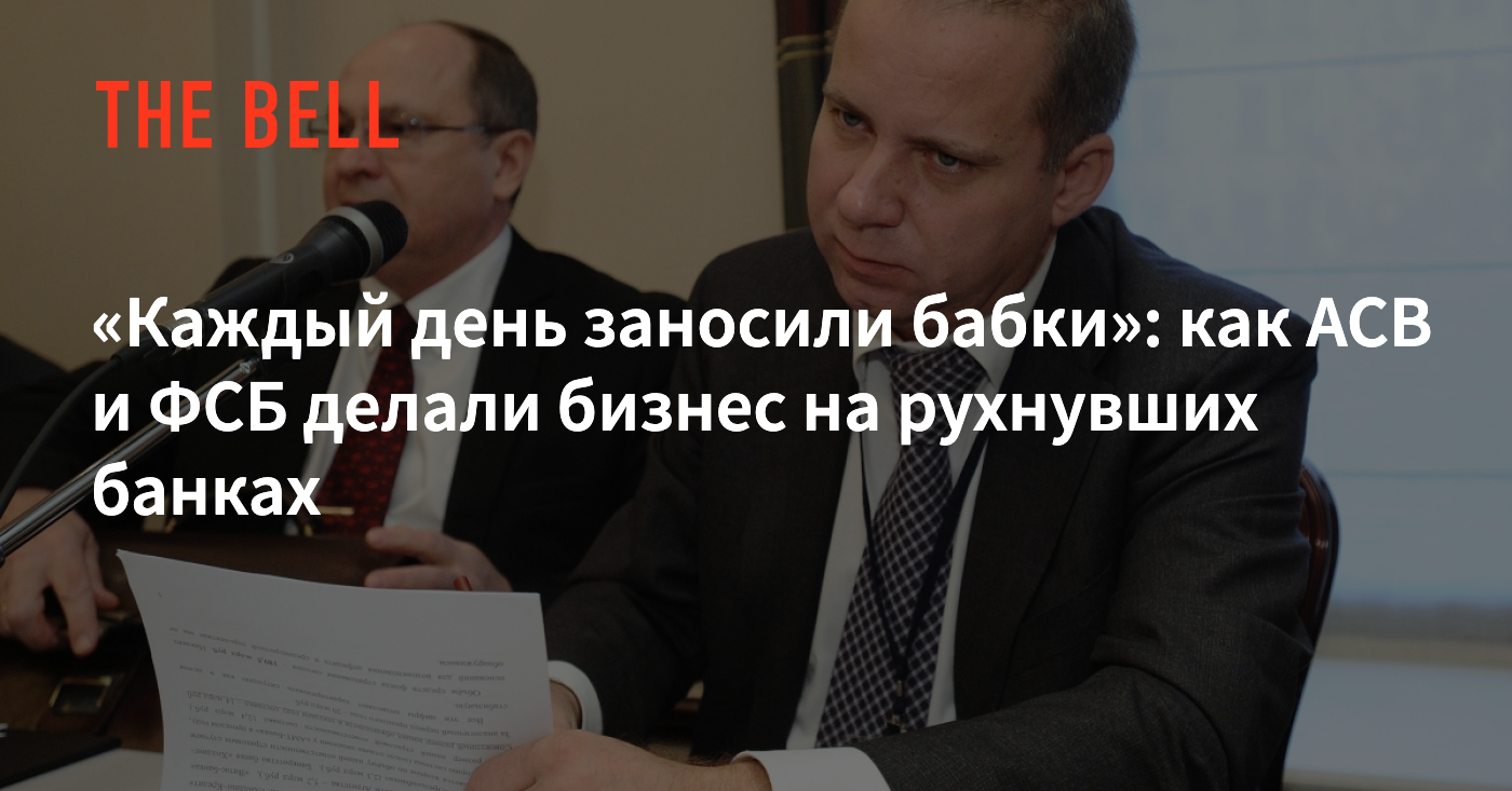 Каждый день заносили бабки»: как АСВ и ФСБ делали бизнес на рухнувших банках