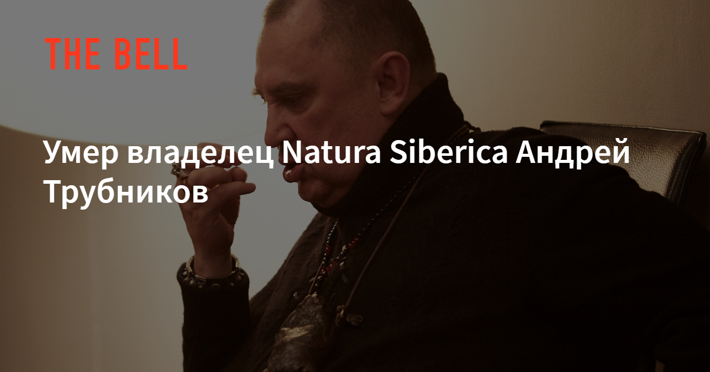 Умер владелец Natura Siberica Андрей Трубников