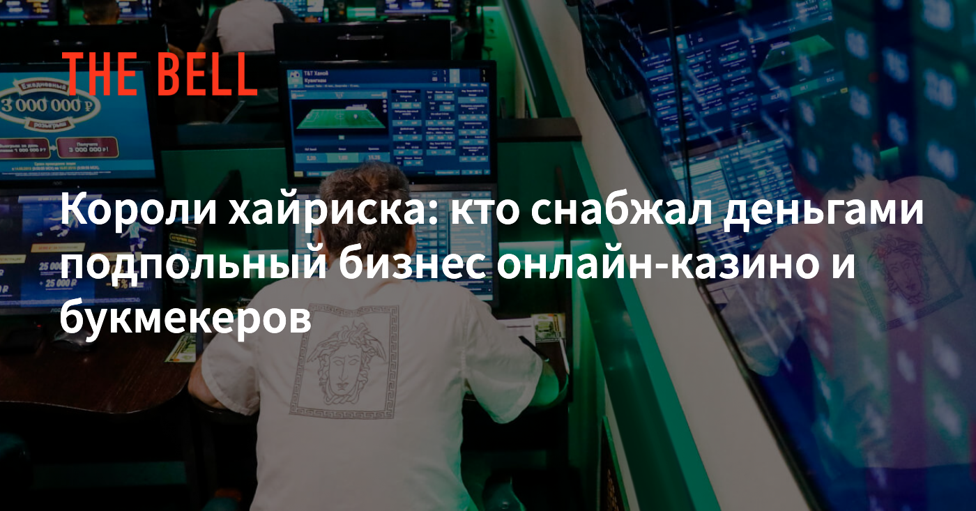 Короли хайриска: кто снабжал деньгами подпольный бизнес онлайн-казино и  букмекеров