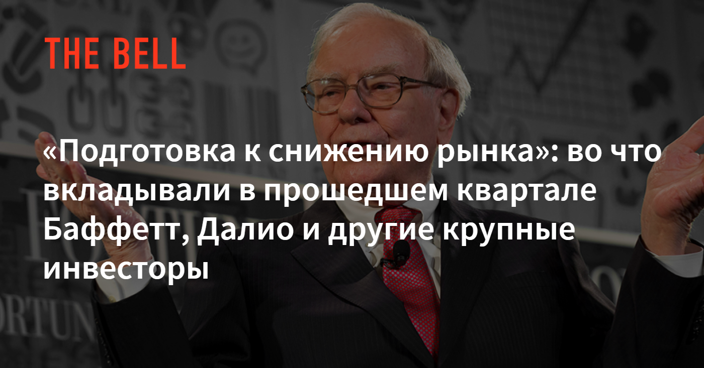 Подготовка к снижению рынка»: во что вкладывали в прошедшем квартале  Баффетт, Далио и другие крупные инвесторы