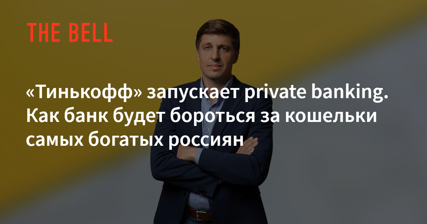 Тинькофф» запускает private banking. Как банк будет бороться за кошельки  самых богатых россиян