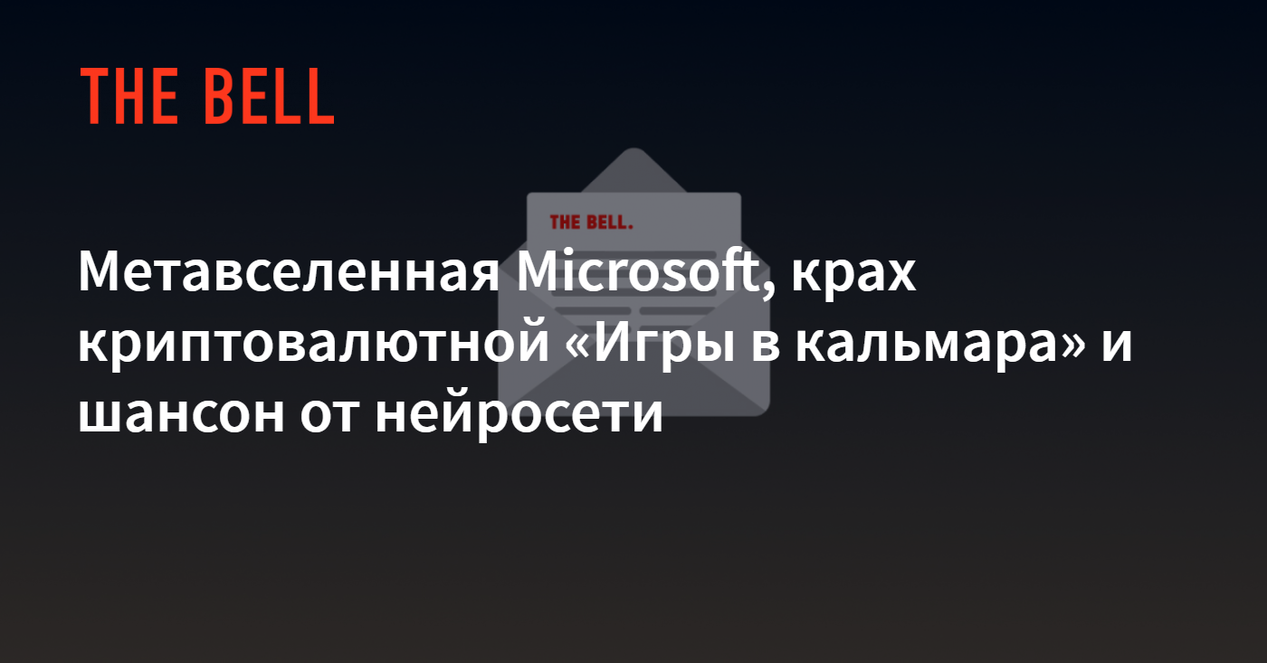 Метавселенная Microsoft, крах криптовалютной «Игры в кальмара» и шансон от  нейросети