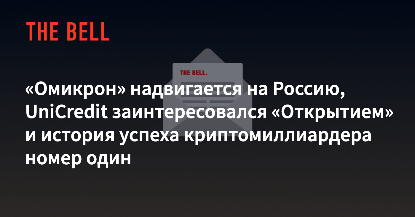 Омикрон» надвигается на Россию, UniCredit заинтересовался «Открытием» и  история успеха криптомиллиардера номер один